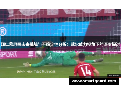 拜仁慕尼黑未来挑战与不确定性分析：戴尔能力视角下的深度探讨